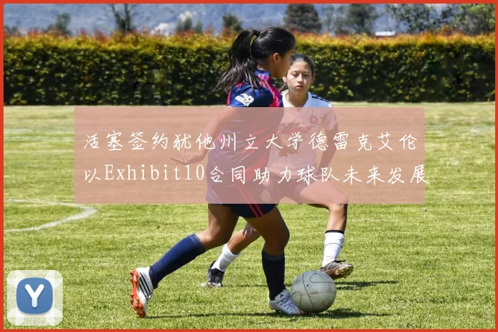 活塞签约犹他州立大学德雷克艾伦以Exhibit10合同助力球队未来发展