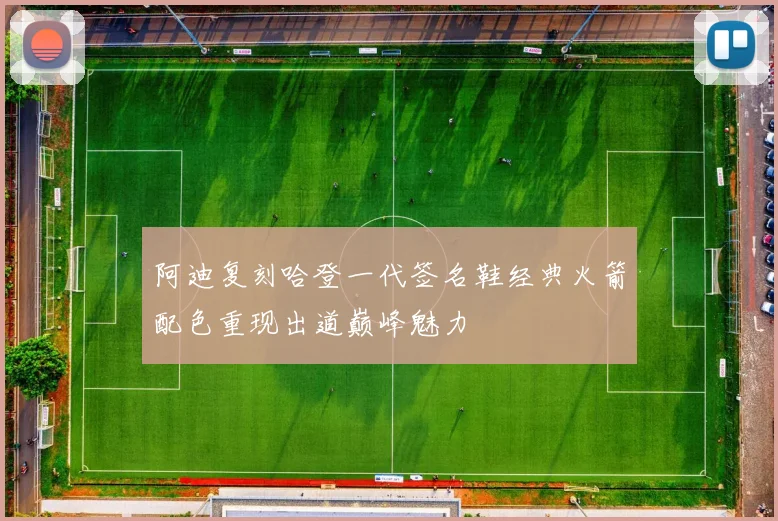 阿迪复刻哈登一代签名鞋经典火箭配色重现出道巅峰魅力